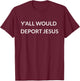 Jesus was an Immigrant Trump Christians Would Deport Jesus T-Shirt - T-Shirt | Maroon