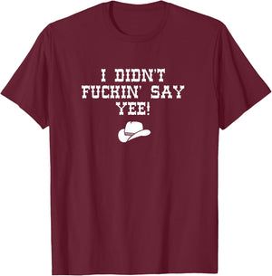 Cowboy Cowgirl I didn't fuckin' say yee country T-Shirt - T-Shirt | Maroon