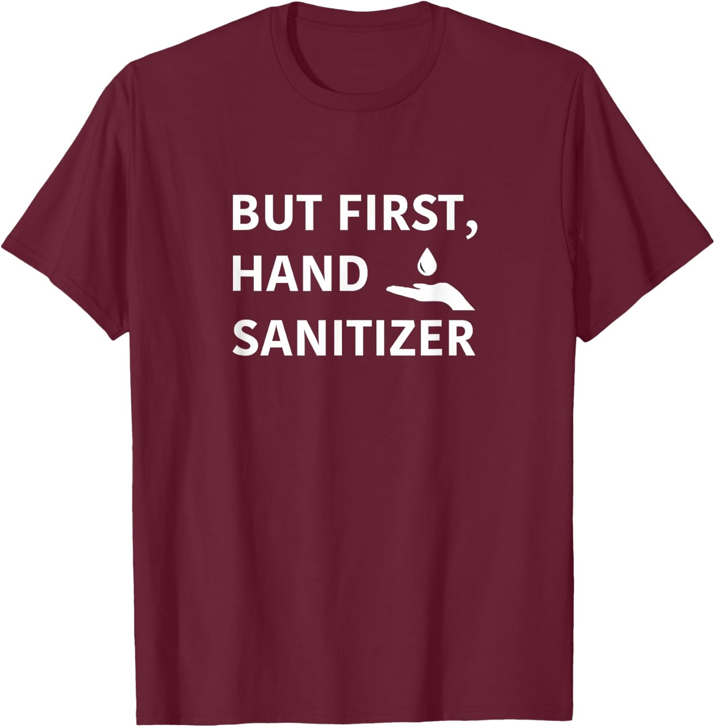 But First, Hand Sanitizer Shirt- Funny Germaphobe Gift T-Shirt - T-Shirt | Maroon
