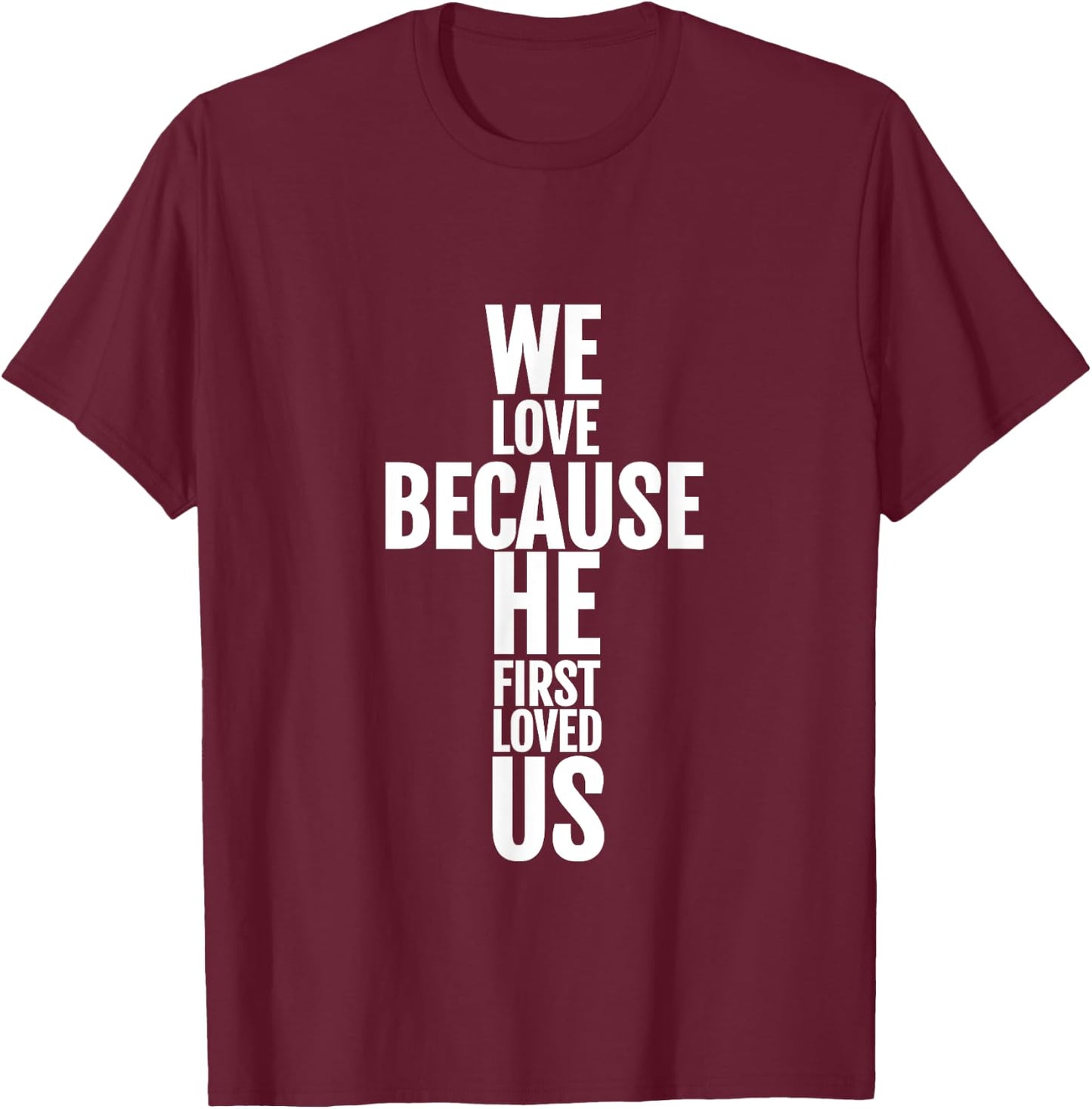 We Love Because He First Loved Us Christian Cross T-Shirt - T-Shirt | Maroon