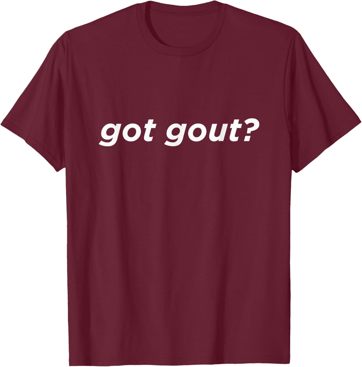 Got Gout? Funny Foot Doctor Podiatrist Gift T-Shirt - T-Shirt | Maroon
