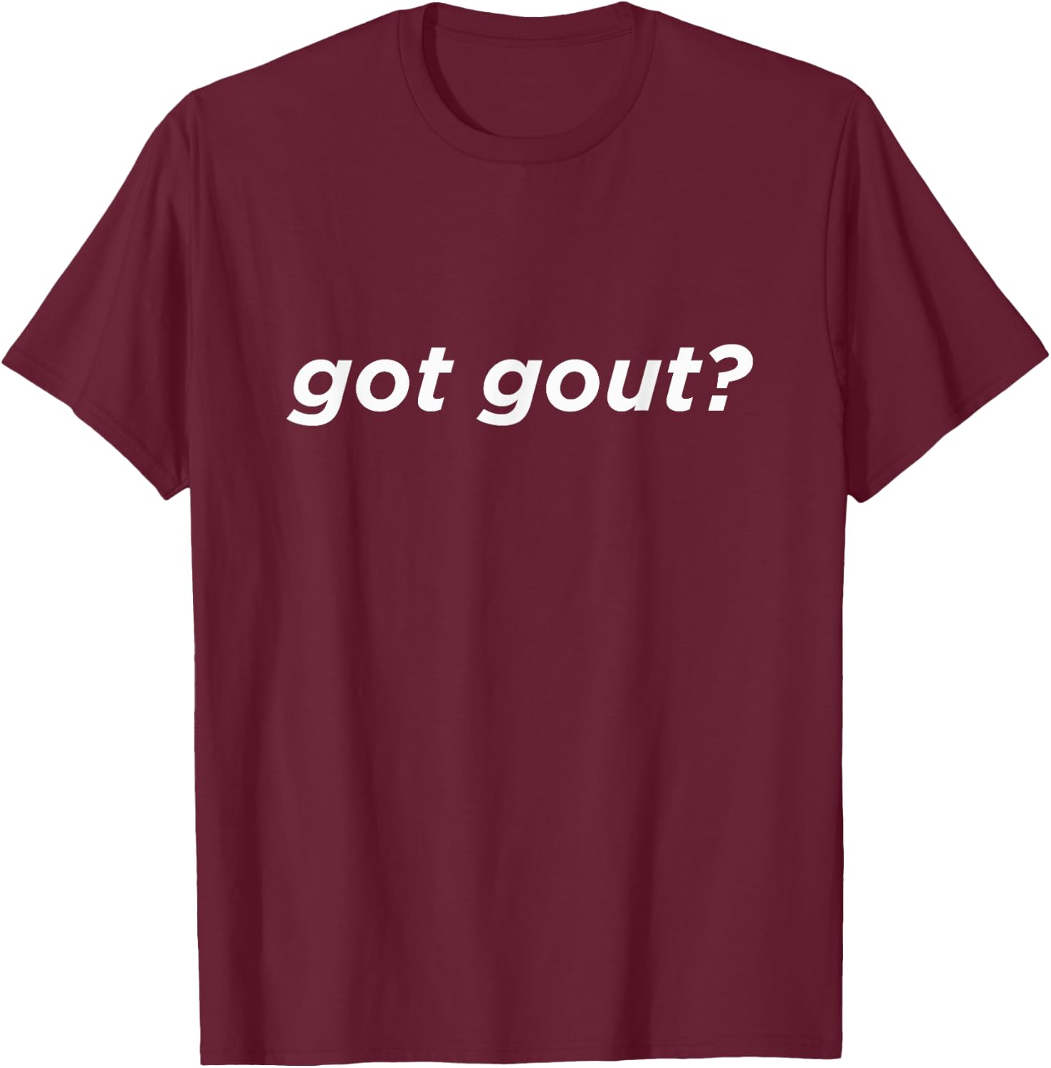 Got Gout? Funny Foot Doctor Podiatrist Gift T-Shirt - T-Shirt | Maroon