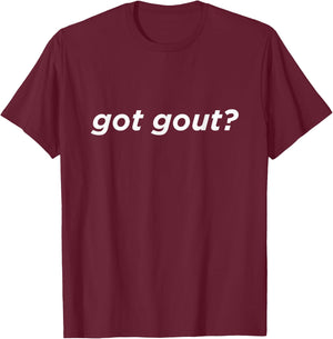 Got Gout? Funny Foot Doctor Podiatrist Gift T-Shirt - T-Shirt | Maroon