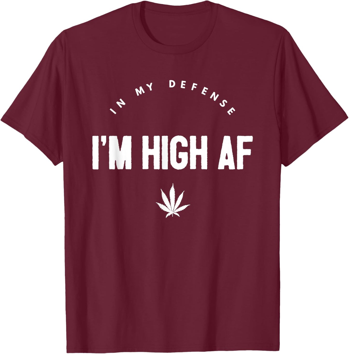 In My Defense I'm High AF High As Fuck Funny Weed T-Shirt - T-Shirt | Maroon