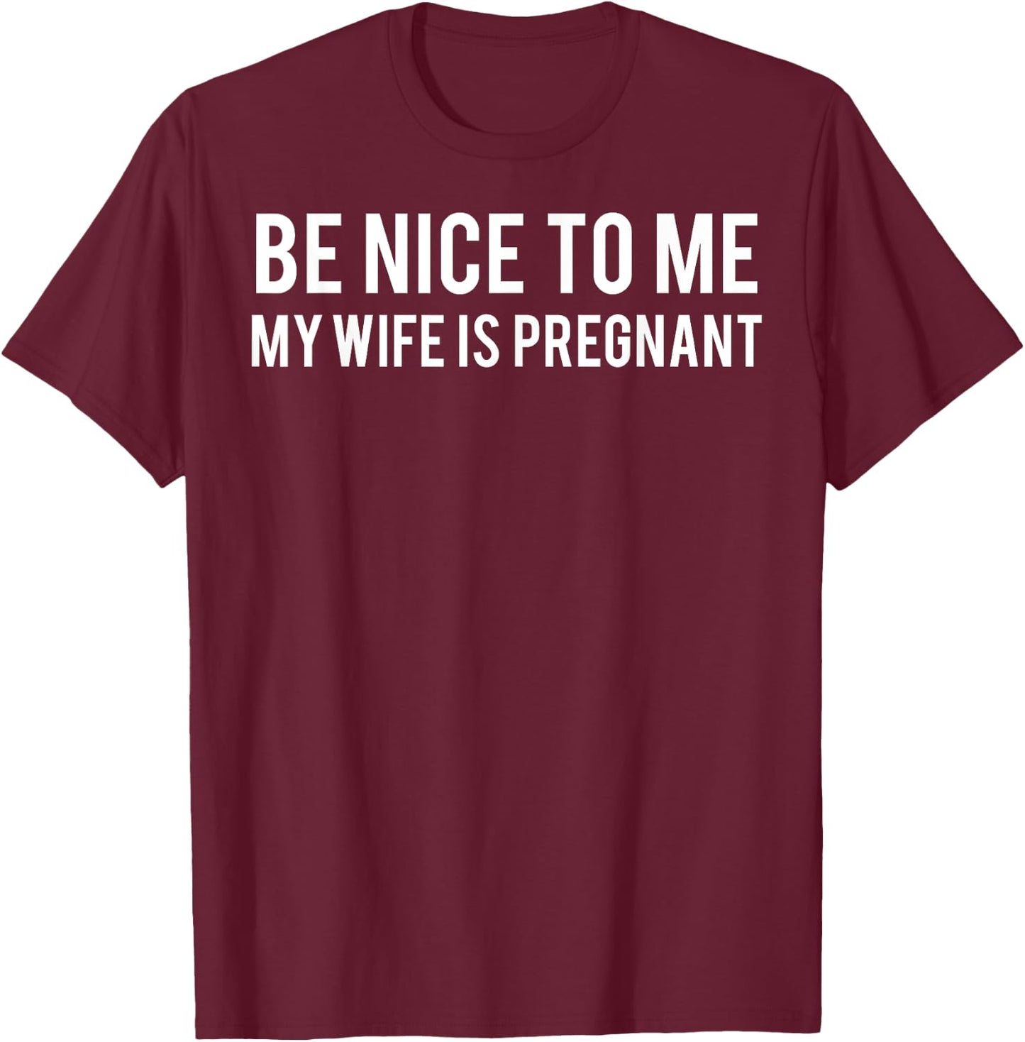 Be nice to me my wife is pregnant T Shirt Funny father T-Shirt - T-Shirt | Maroon