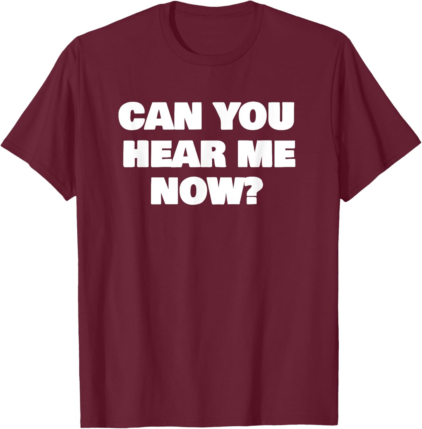 Can You Hear Now Funny Me T-Shirt - T-Shirt | Maroon