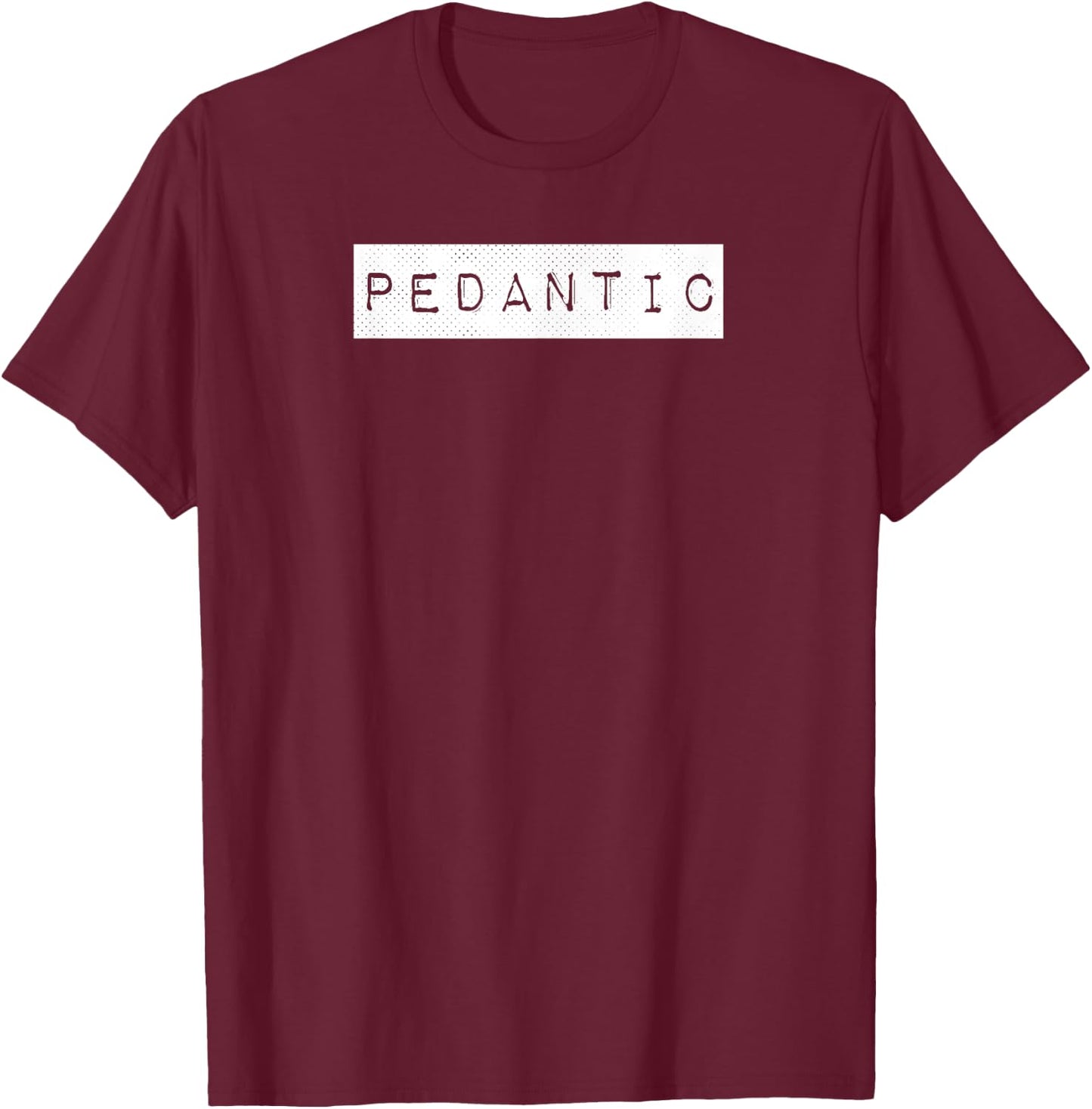 Pedantic Label English Grammar Punctuation Nerd Picky Funny T-Shirt - T-Shirt | Maroon