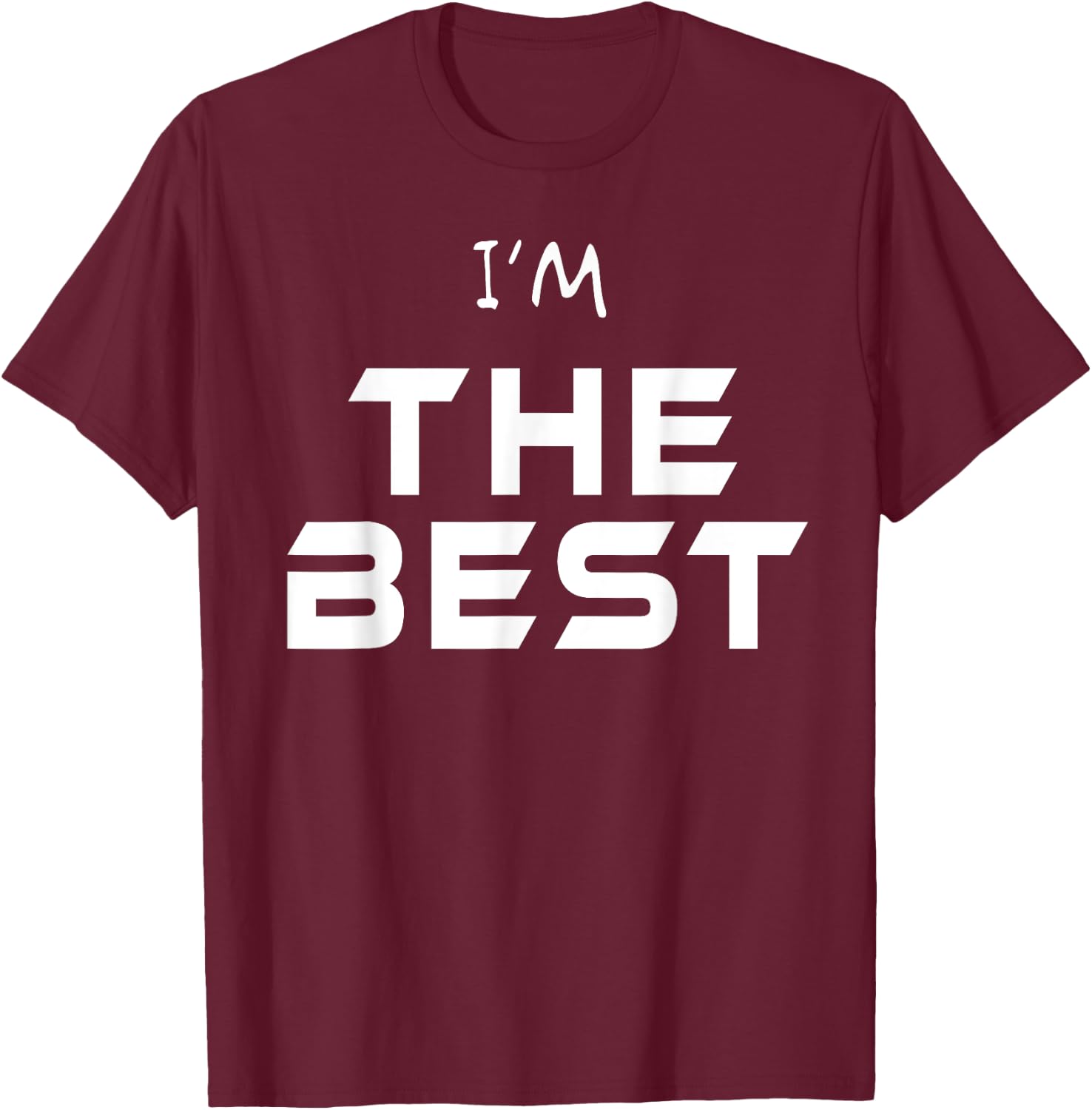 I'm The Best Shirt You Are The Best T Shirt Ever! Wear Me! T-Shirt - T-Shirt | Maroon