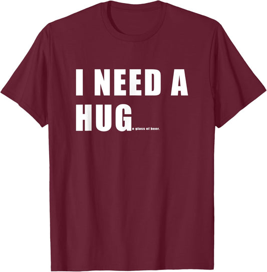 Funny I need a HUGe Glass Of Beer T-Shirt - T-Shirt | Maroon