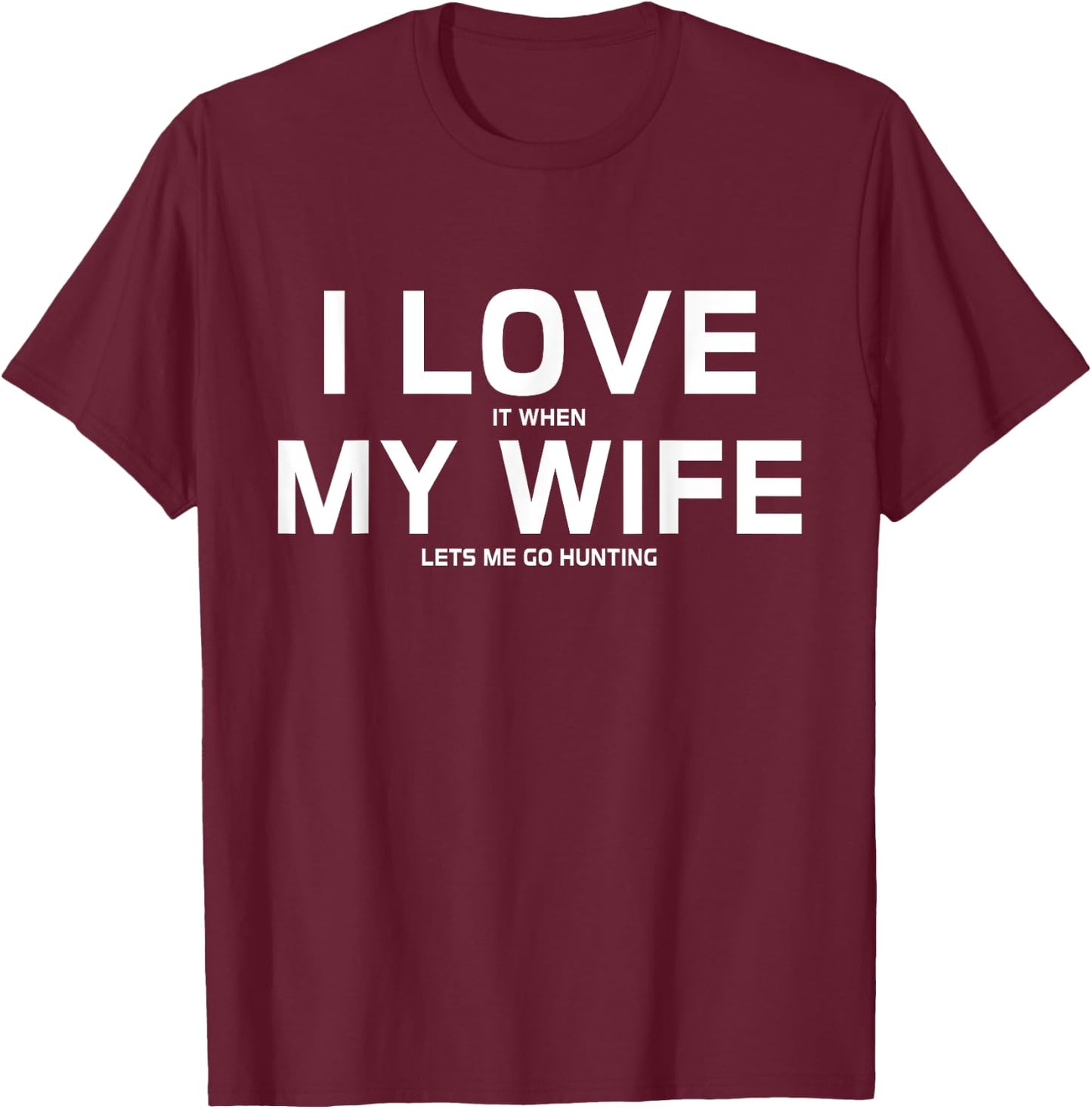 I Love It When My Wife Lets Me Go Hunting Gift T-Shirt - T-Shirt | Maroon