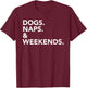 Dogs Naps & Weekends T-Shirt - T-Shirt | Maroon