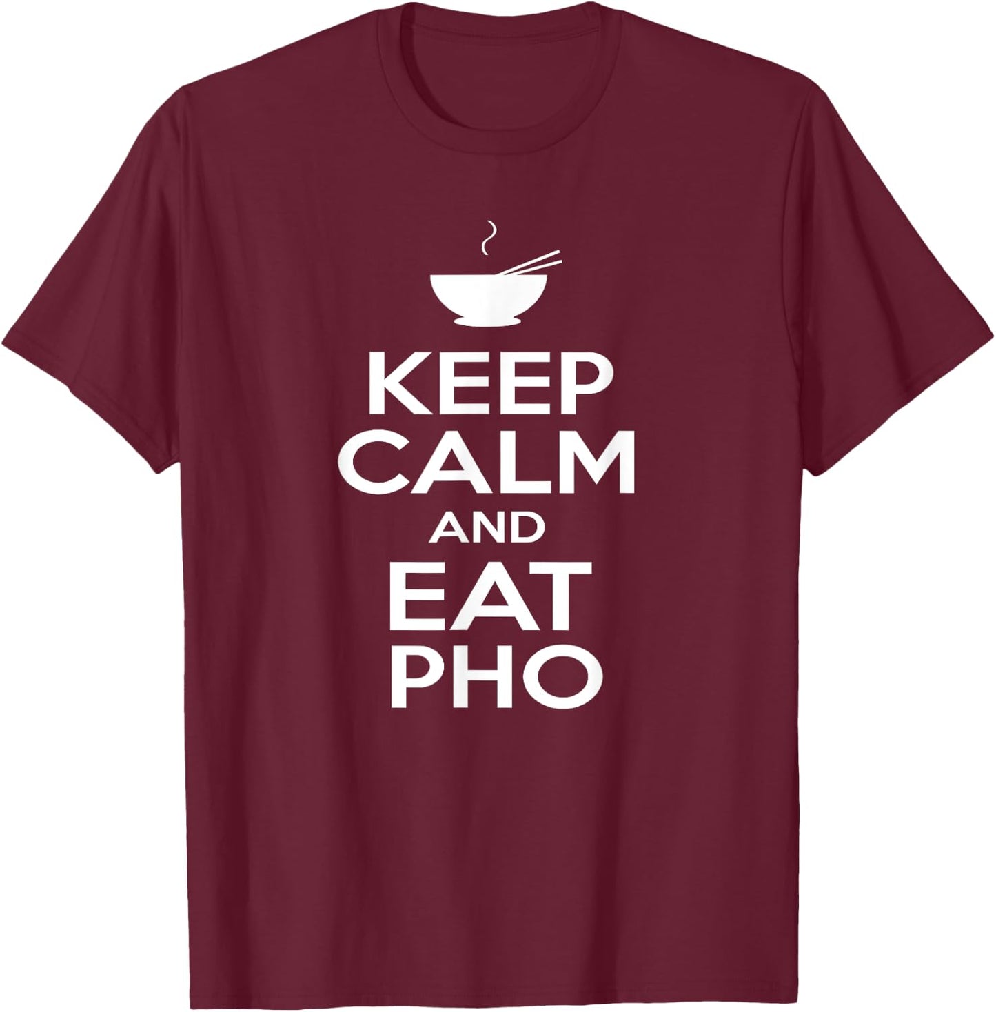 Keep Calm and Eat Pho Vietnamese Pho Noodle Shirt T-Shirt - T-Shirt | Maroon