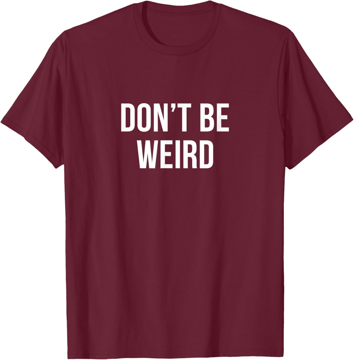Don't Be Weird T-Shirt - T-Shirt | Maroon