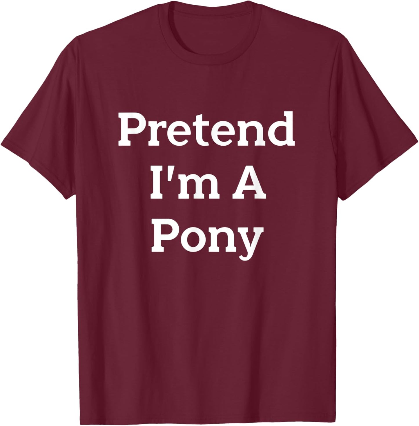 Pretend I'm A Pony Costume Funny Animal Halloween Party T-Shirt - T-Shirt | Maroon