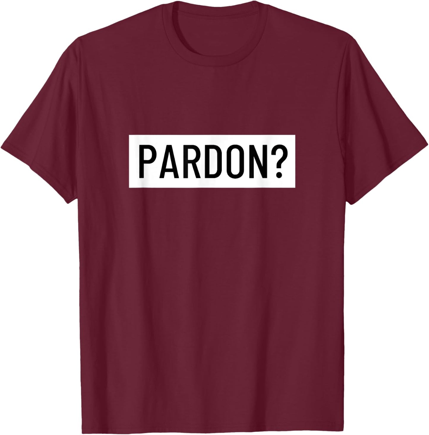 Pardon? T-Shirt - T-Shirt | Maroon
