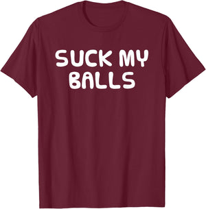 Funny Hilarious Shirt Random SUCK MY BALLS Men Women T-Shirt - T-Shirt | Maroon