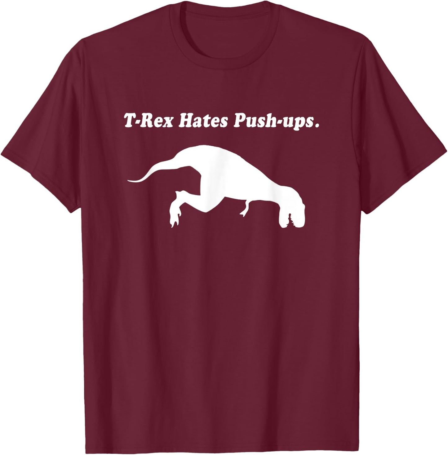 T Rex Hates Push Ups Shirt T-Shirt - T-Shirt | Maroon