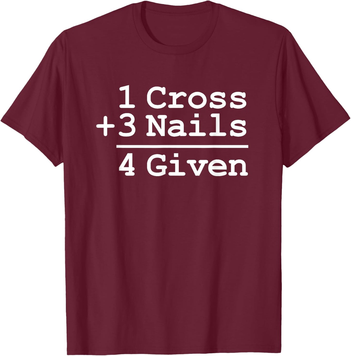 1 Cross + 3 Nails = 4 Given : Christian Shirt T-Shirt - T-Shirt | Maroon