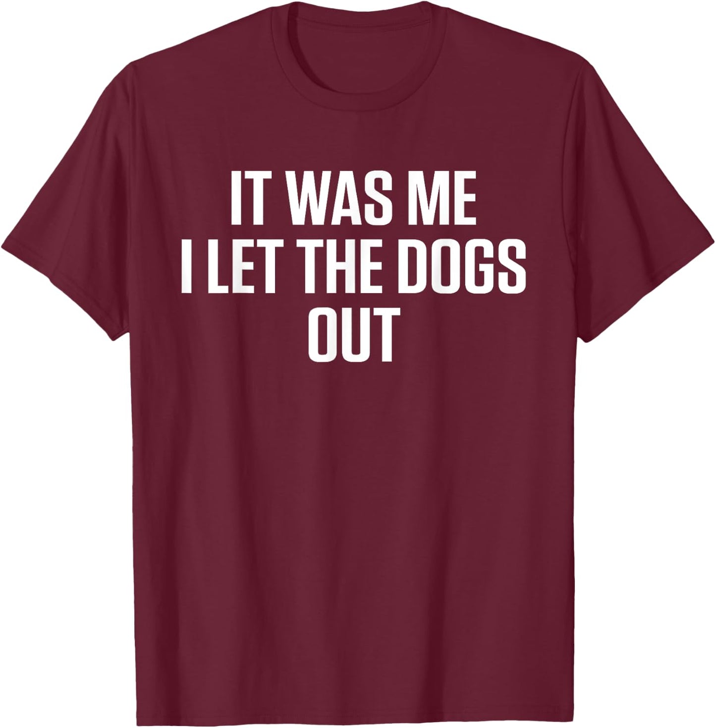 It Was Me Who Let The Dogs Out T-Shirt - T-Shirt | Maroon