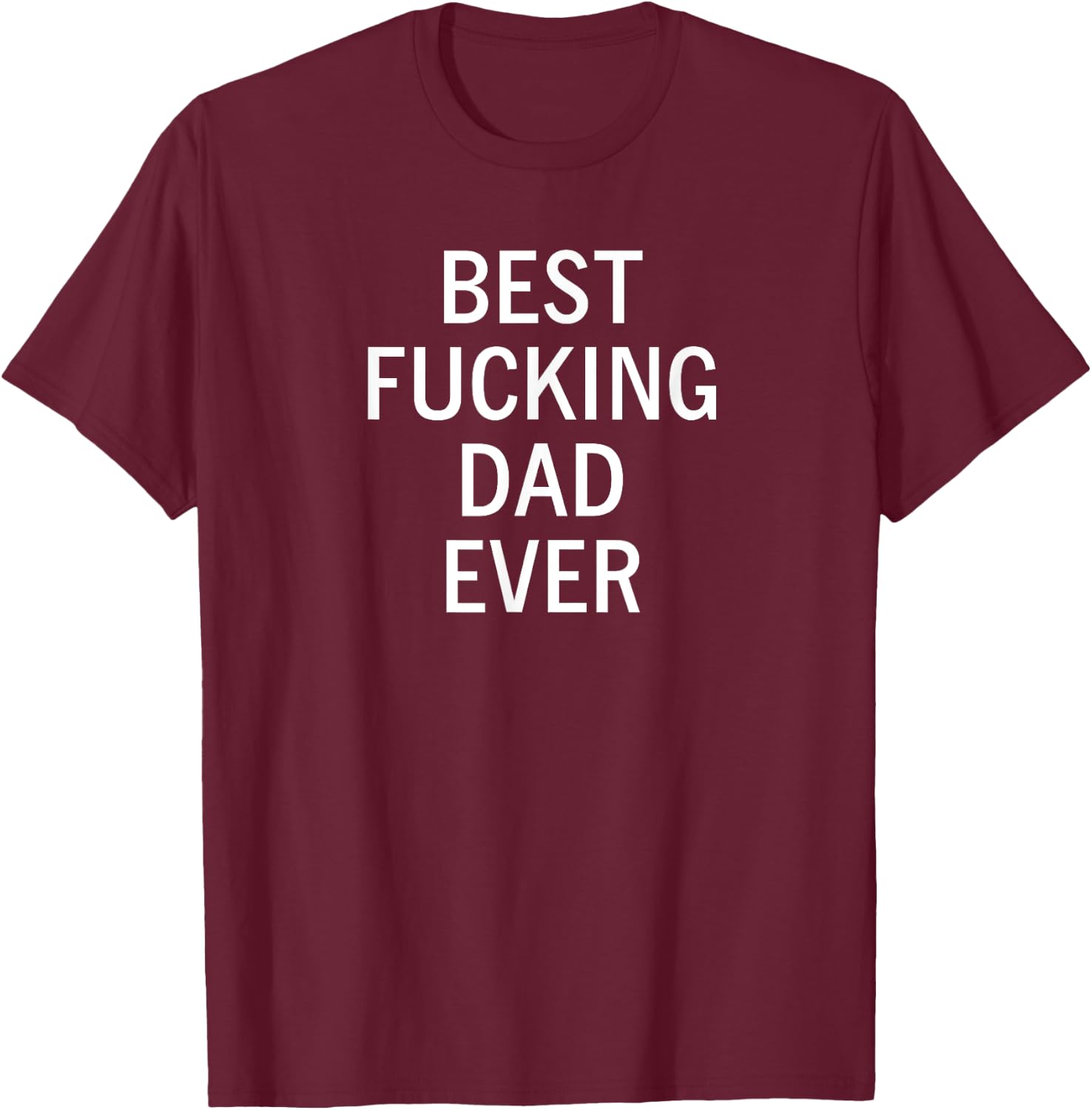 Sarcastic, Best Fucking Dad Ever, Funny, Joke, Family T-Shirt - T-Shirt | Maroon