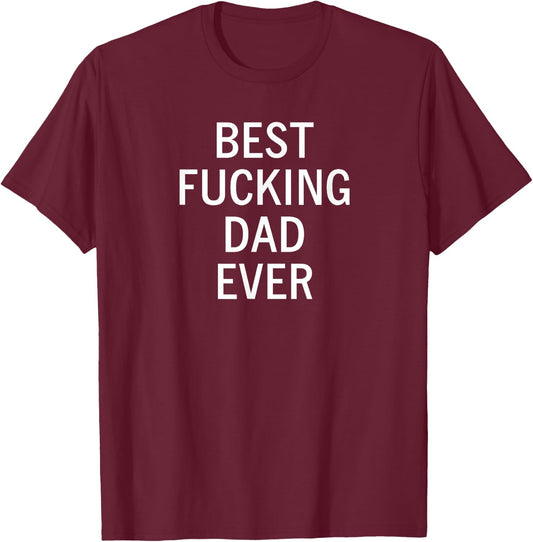 Sarcastic, Best Fucking Dad Ever, Funny, Joke, Family T-Shirt - T-Shirt | Maroon