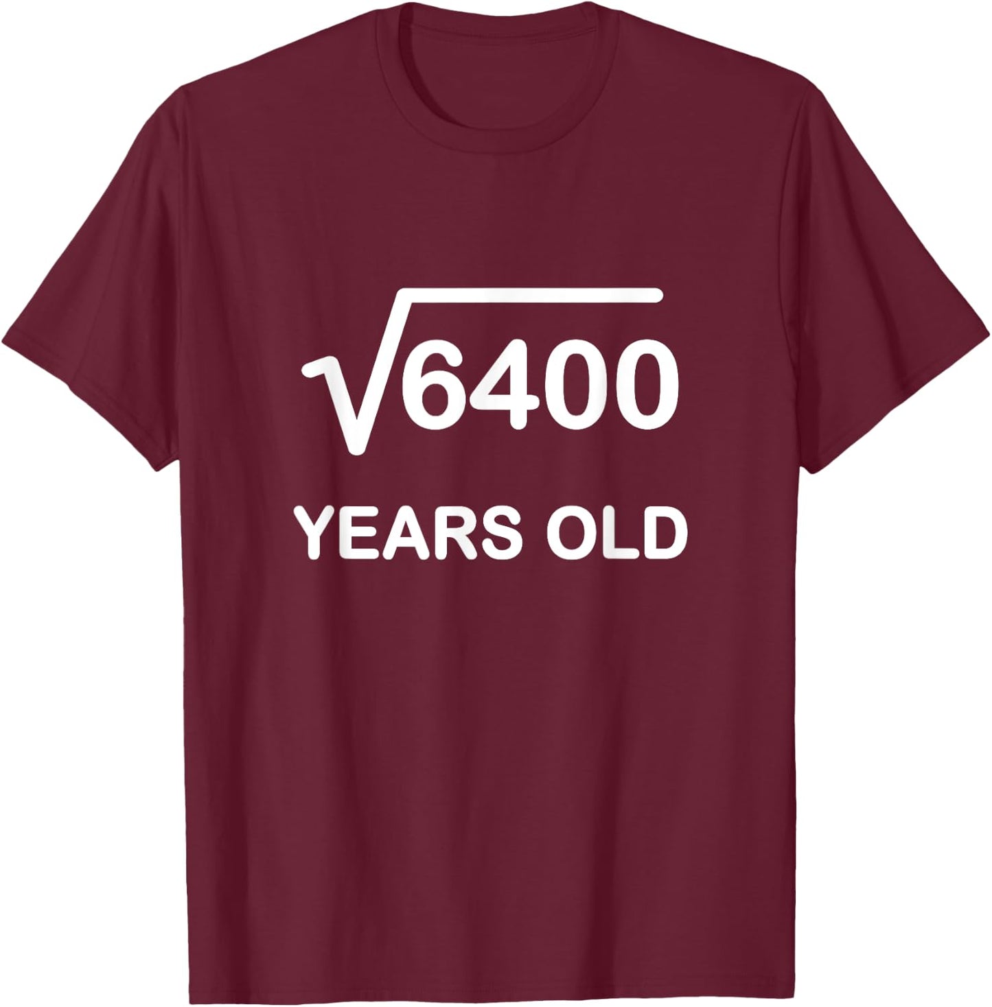 Square Root of 6400 Birthday Shirt 80 Year Old Gift T-Shirt - T-Shirt | Maroon