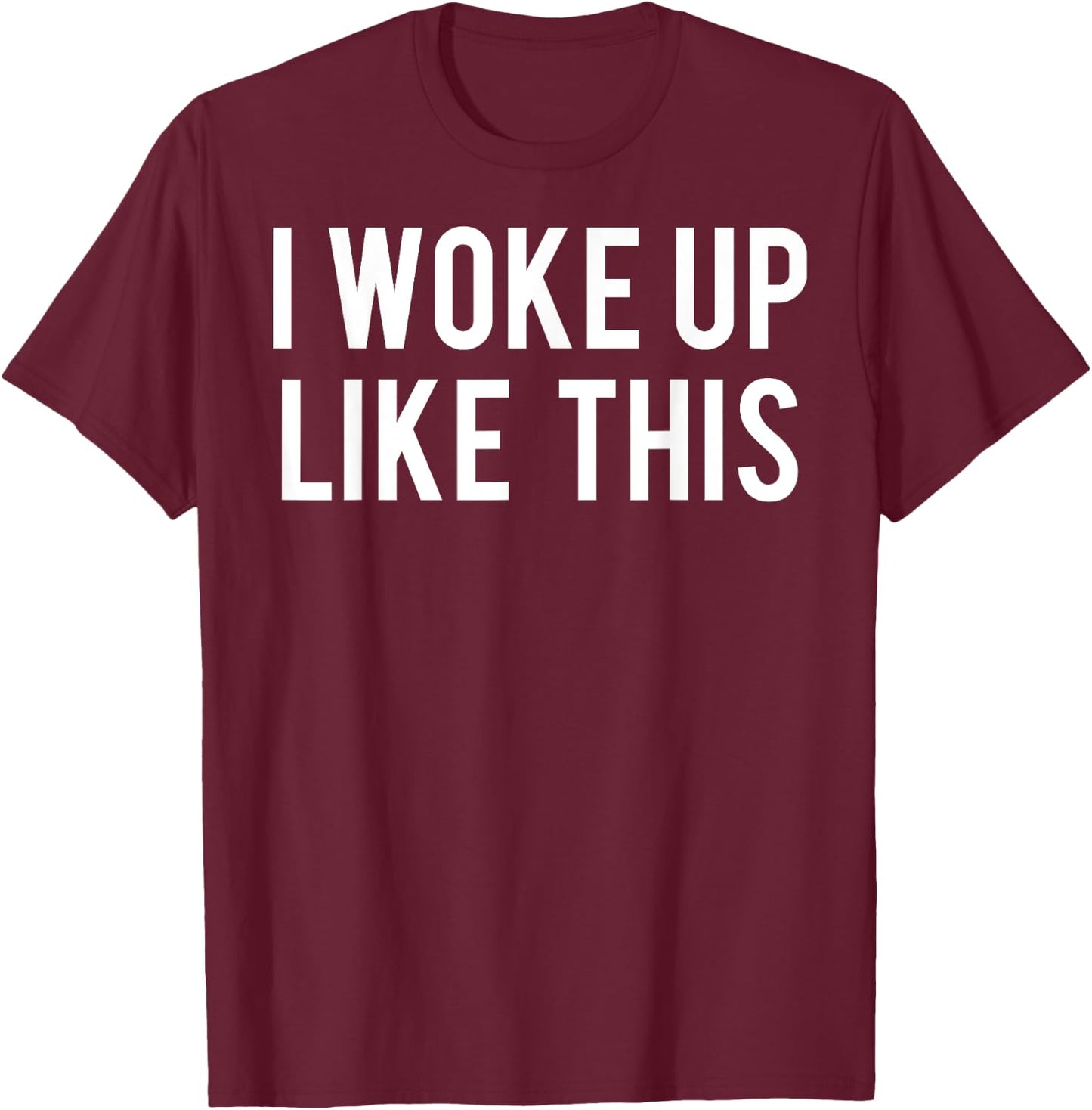 I woke up like this T Shirt Cute girls funny Gift T-Shirt - T-Shirt | Maroon