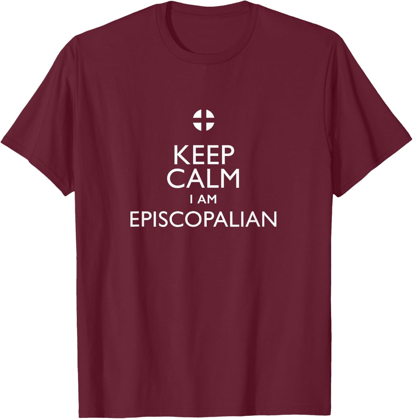 Keep Calm I Am Episcopalian T-Shirt - T-Shirt | Maroon