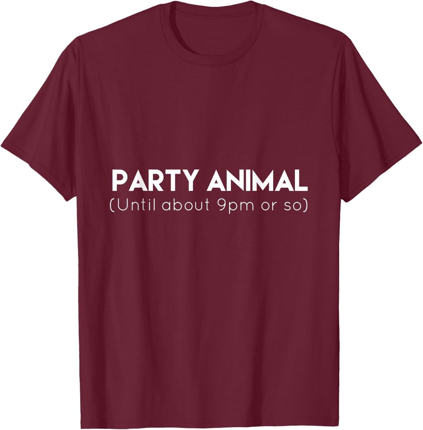 Party Animal Until 9 PM Or So Funny T-Shirt - T-Shirt | Maroon