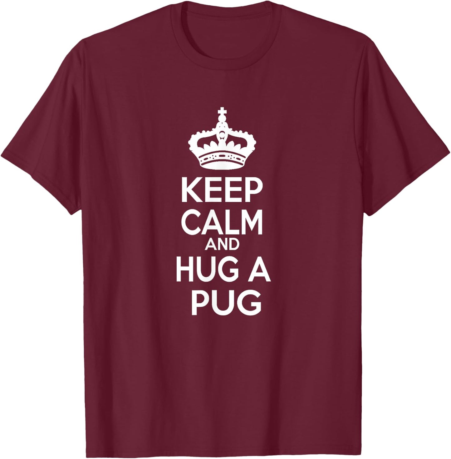 Keep Calm and Hug A Pug T-Shirt - T-Shirt | Maroon
