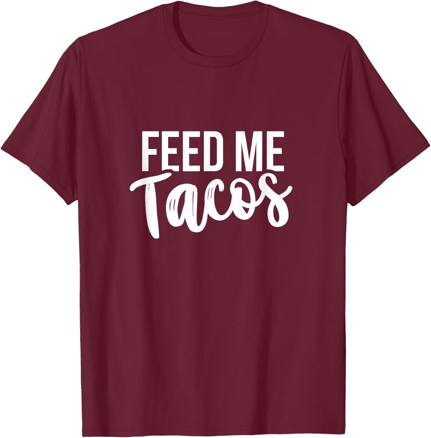 Feed Me Tacos Mexican Food T-Shirt - T-Shirt | Maroon