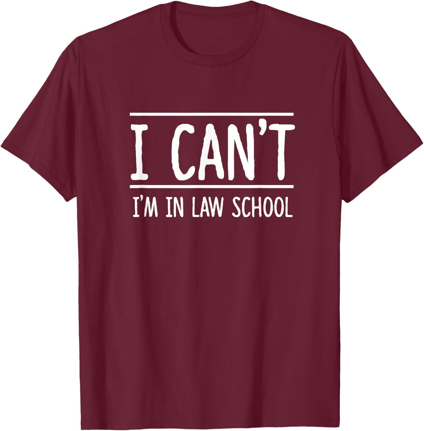 I Can't I'm in Law School Student Future Attorney Shirt T-Shirt - T-Shirt | Maroon