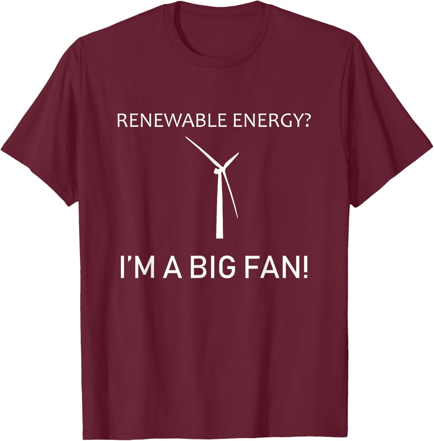 Renewable Energy I'm A Big Fan! - Funny Wind Turbine T-Shirt - T-Shirt | Maroon
