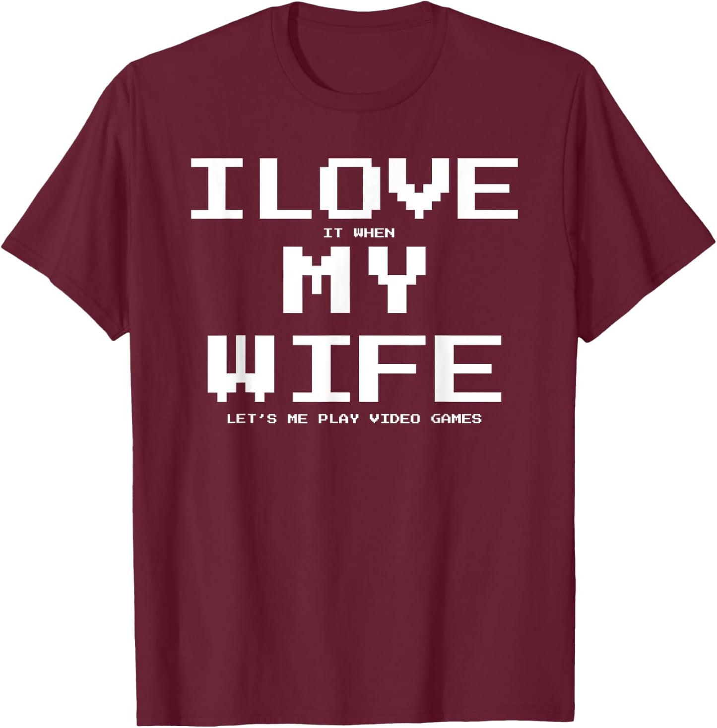 I Love it when My Wife let's me play video games Shirt Funny T-Shirt - T-Shirt | Maroon