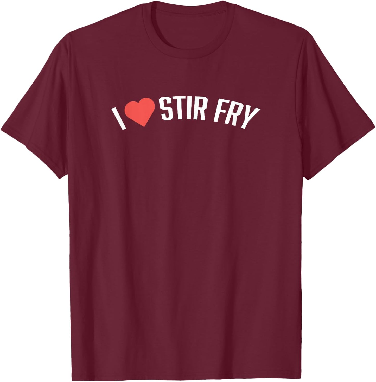 Food Shirts | I LOVE STIR FRY Shirt Funny Foodie Shirt T-Shirt - T-Shirt | Maroon
