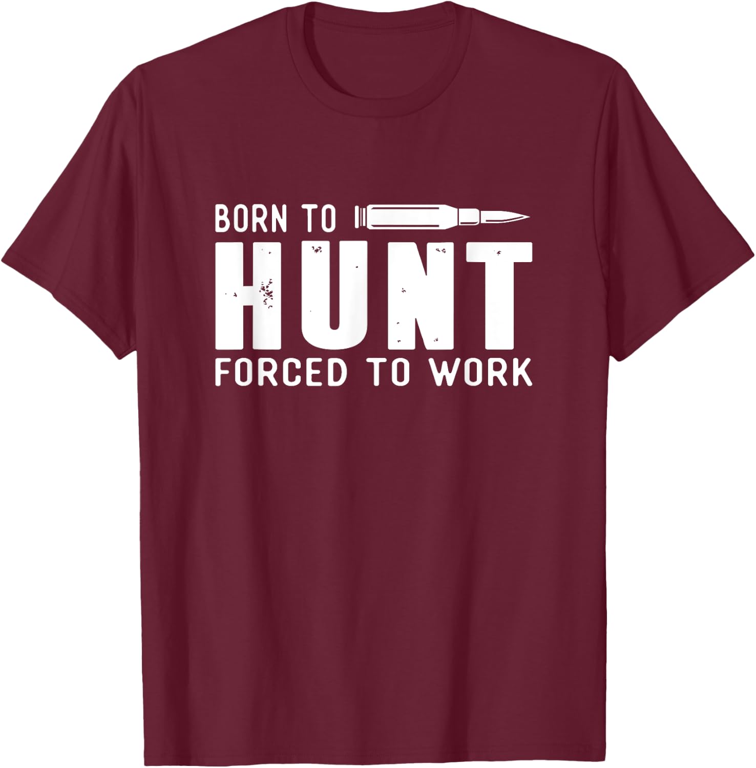 Funny Hunting Shirts Men Born To Hunt Forced To Work Gifts T-Shirt - T-Shirt | Maroon