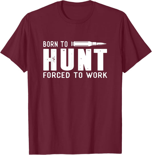 Funny Hunting Shirts Men Born To Hunt Forced To Work Gifts T-Shirt - T-Shirt | Maroon
