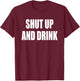 Shut Up and Drink T Shirt T-Shirt - T-Shirt | Maroon