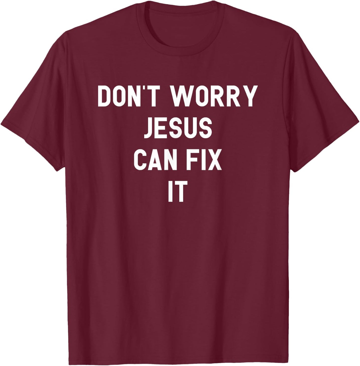 Don't Worry Jesus Can Fix It Funny Religious Pride Shirt T-Shirt - T-Shirt | Maroon
