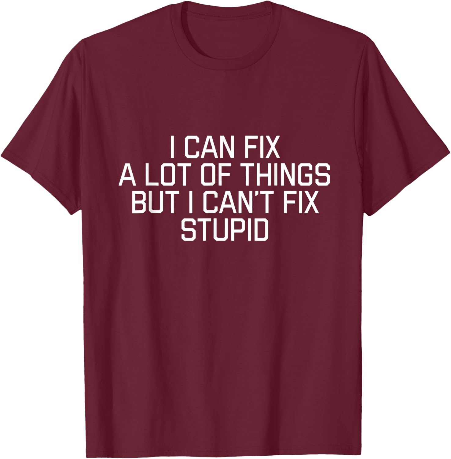 I Can Fix A Lot Of Things But I Can't Fix Stupid T-Shirt - T-Shirt | Maroon