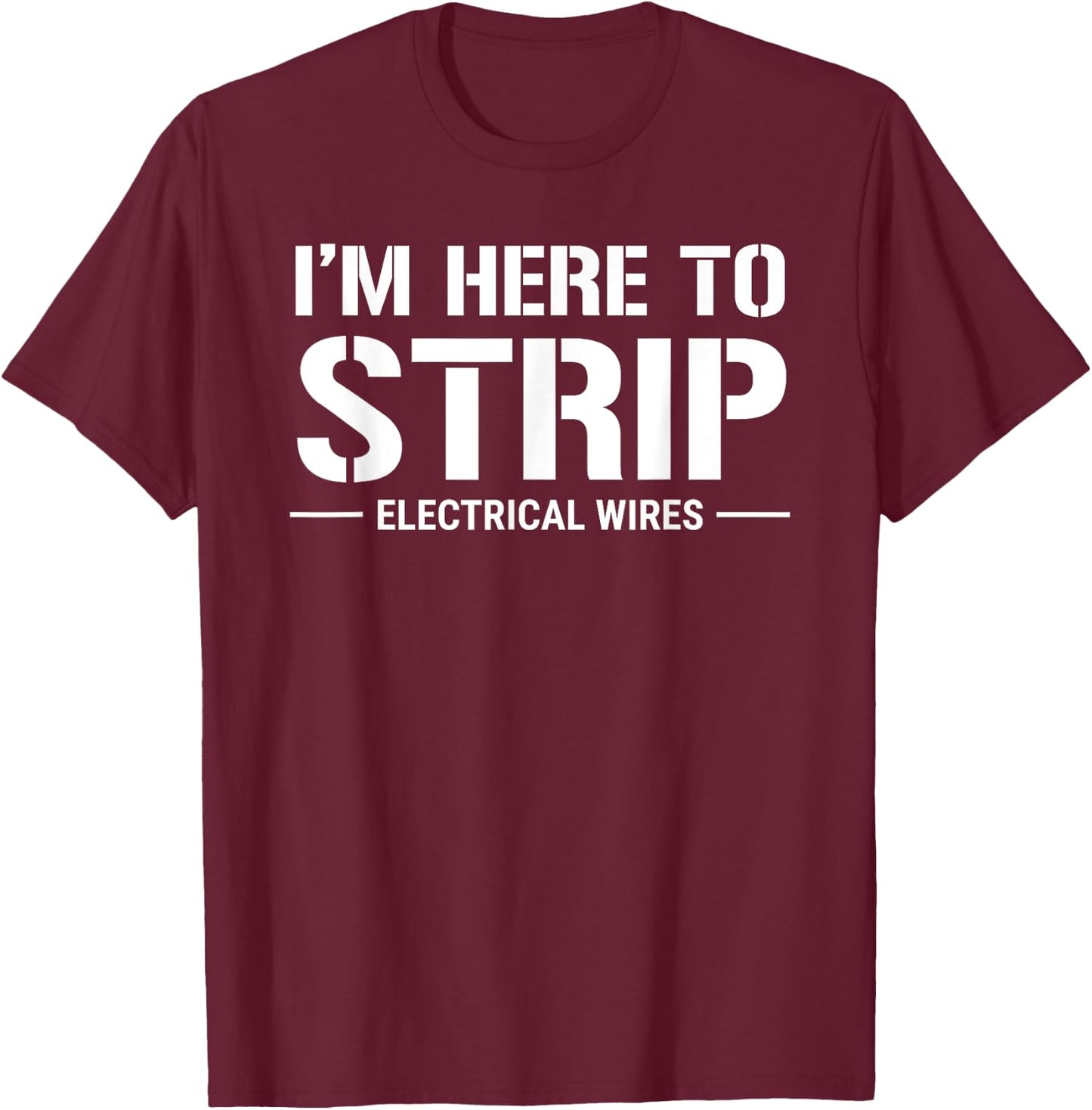 Funny Electrician I'm Here To Strip Electrical Wires T-Shirt - T-Shirt | Maroon