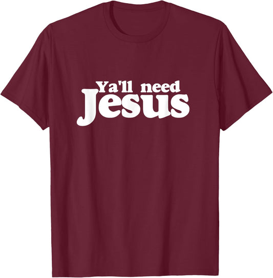Ya'll need Jesus shirt funny you all need jesus T-Shirt - T-Shirt | Maroon
