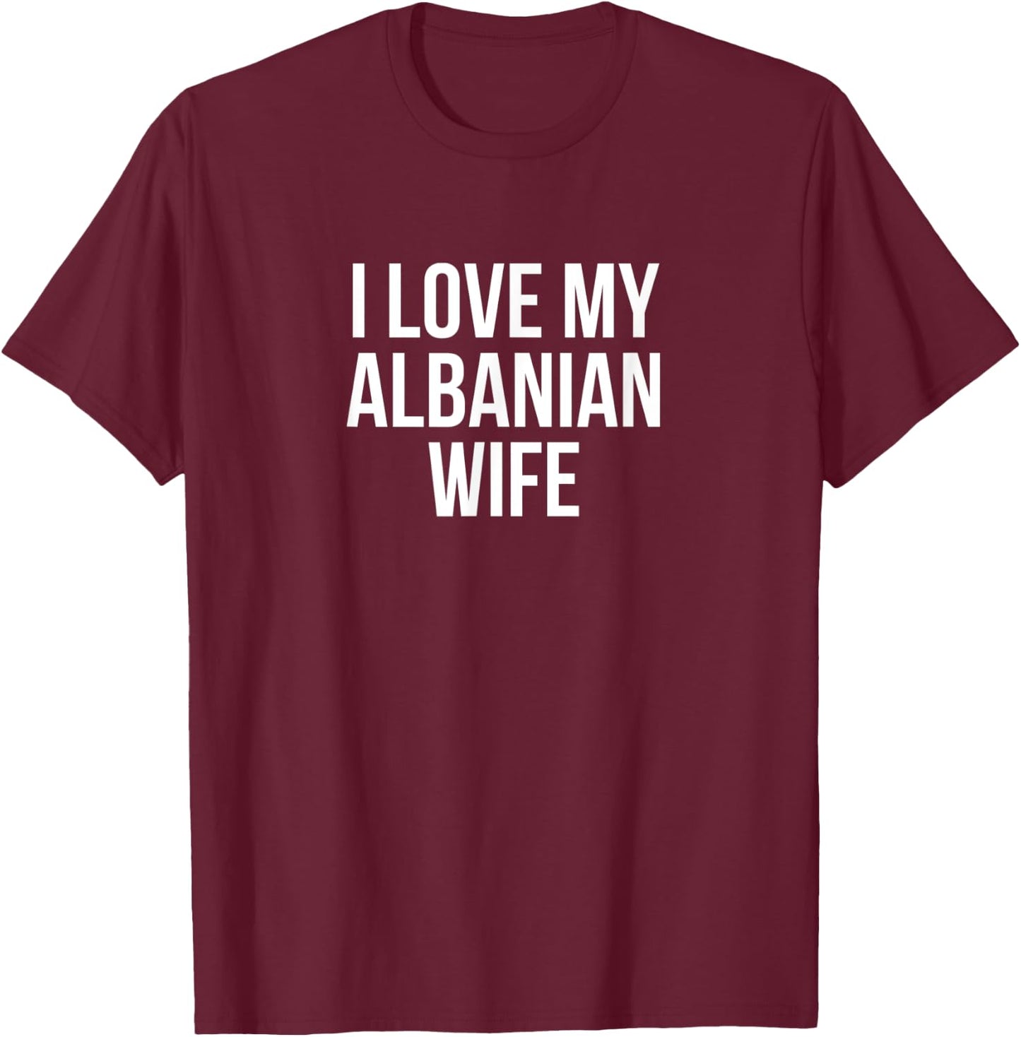 I Love My Albanian Wife T-Shirt - T-Shirt | Maroon