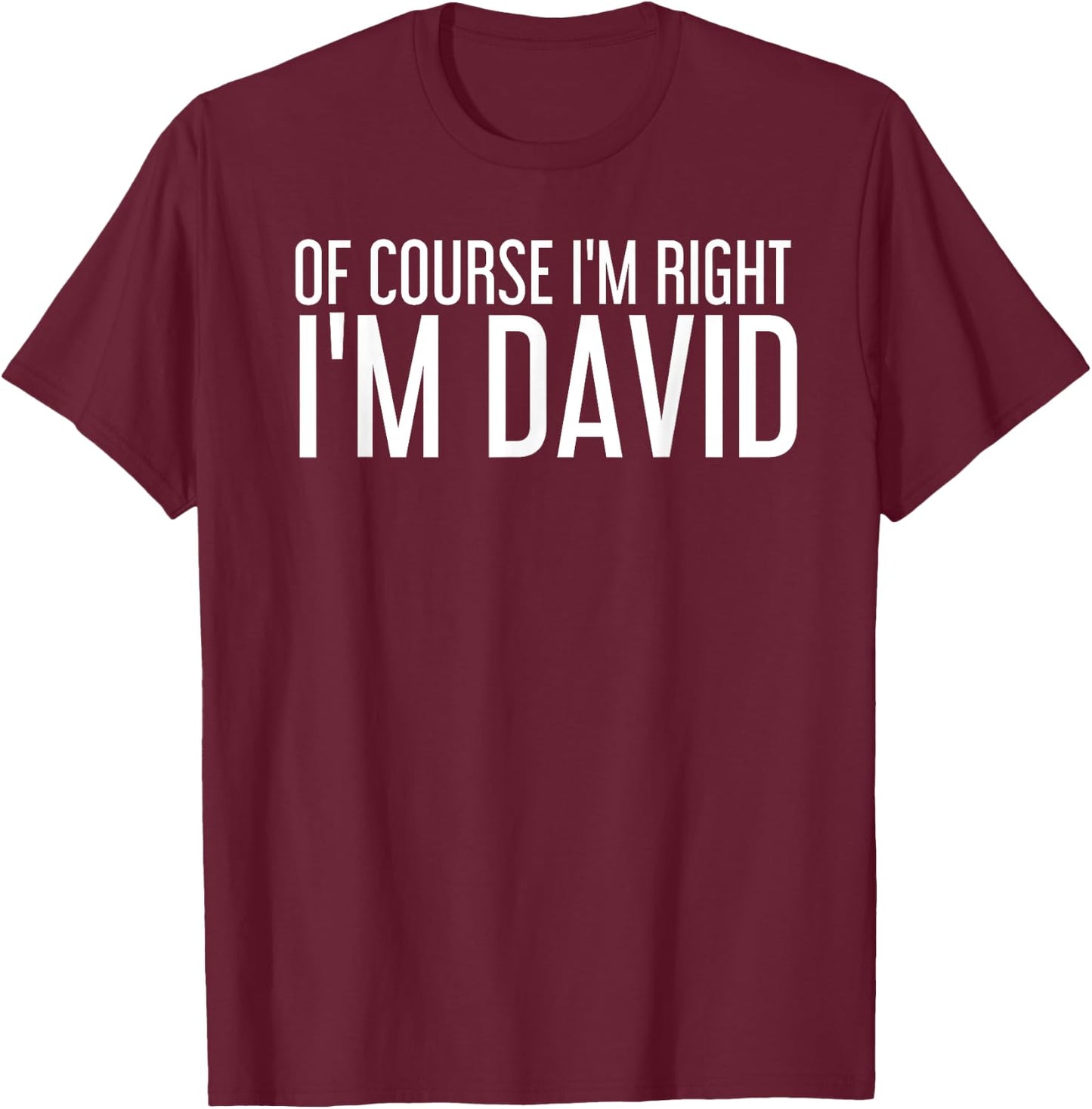 OF COURSE I'M RIGHT I'M DAVID Shirt Funny Gift T-Shirt - T-Shirt | Maroon