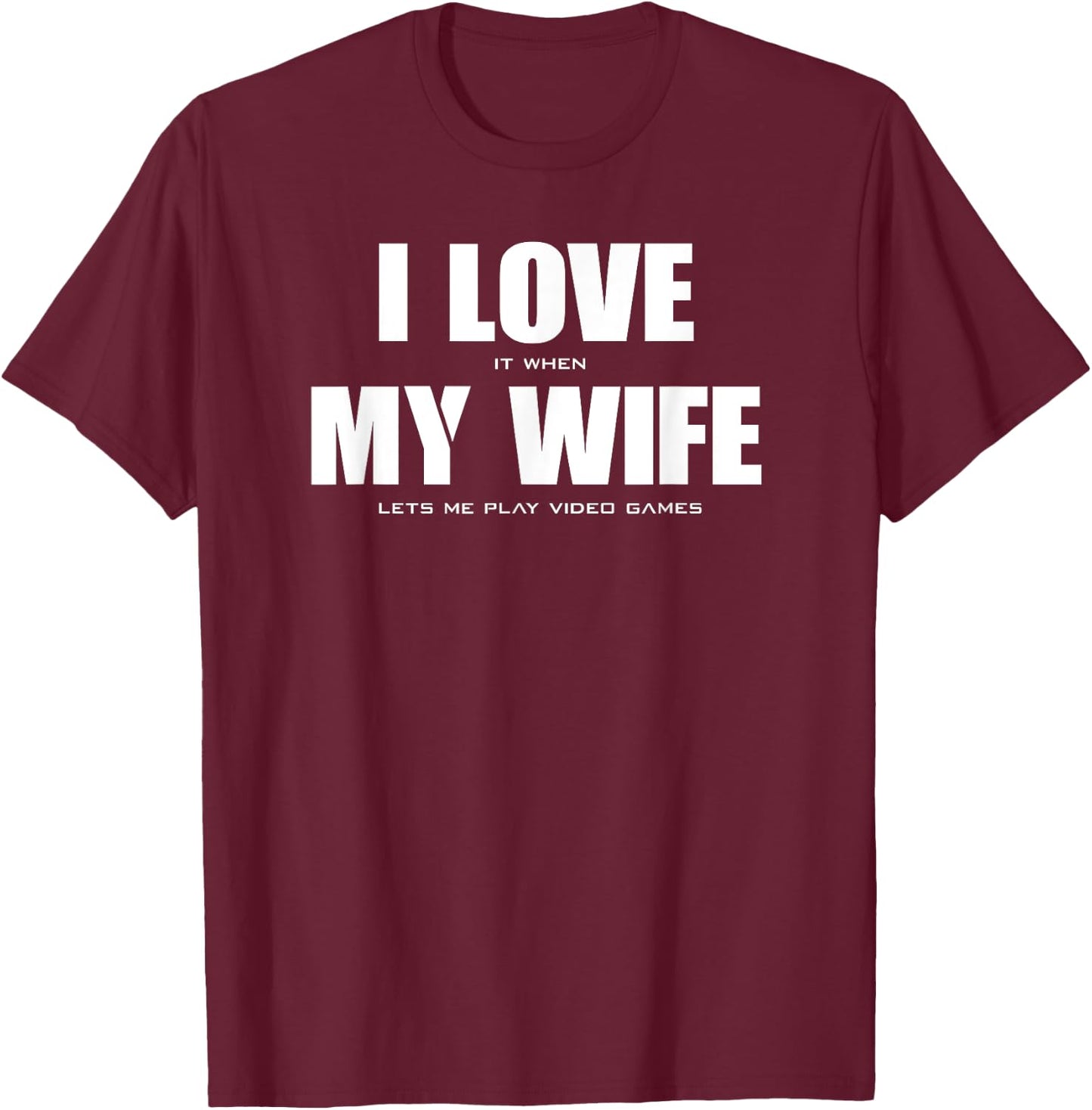 I LOVE it when MY WIFE let's me play video games T-Shirt - T-Shirt | Maroon
