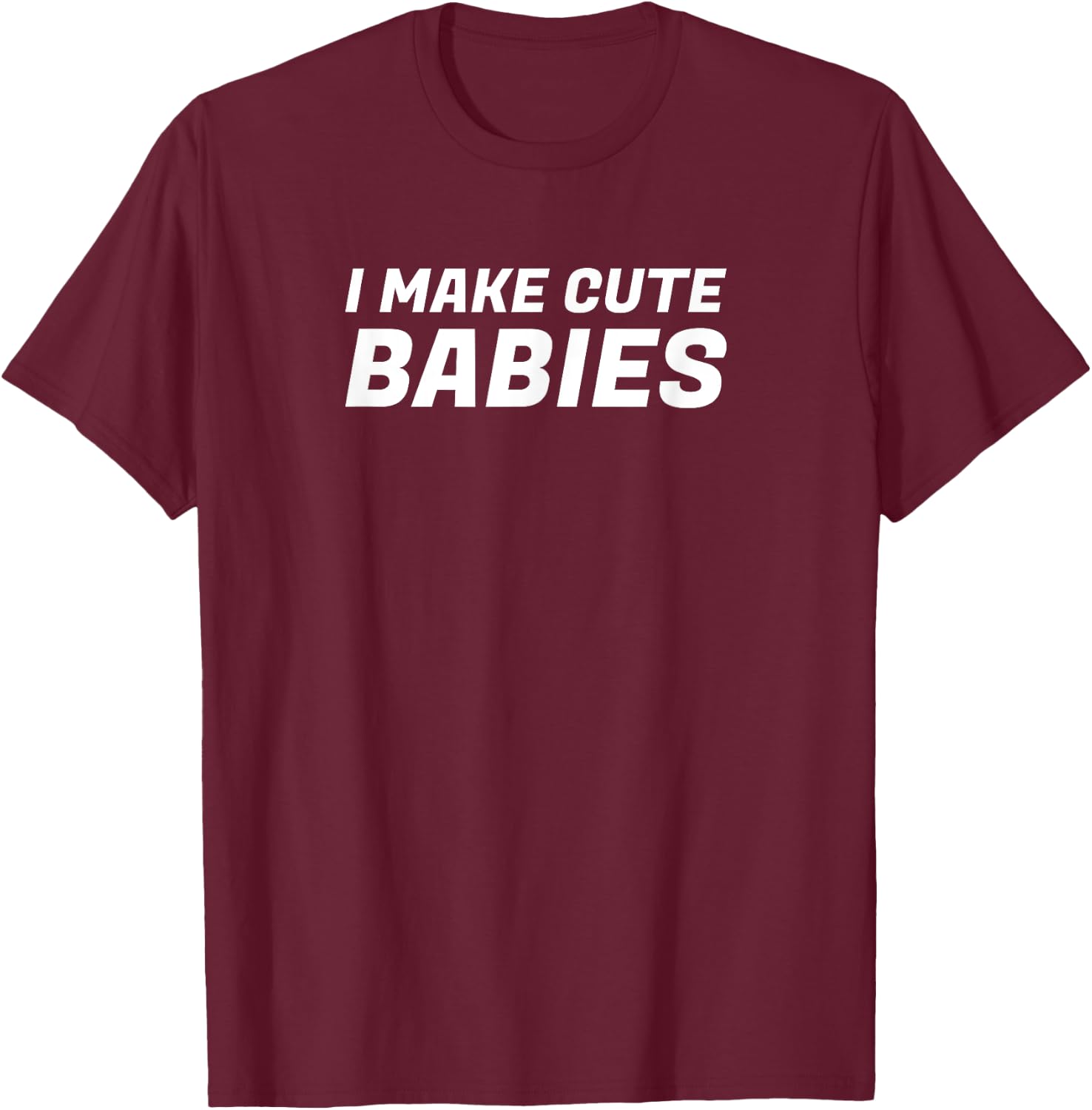 I Make Cute Babies Funny New Dad, Father's Day Daddy T-Shirt - T-Shirt | Maroon