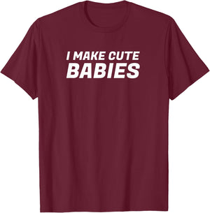 I Make Cute Babies Funny New Dad, Father's Day Daddy T-Shirt - T-Shirt | Maroon