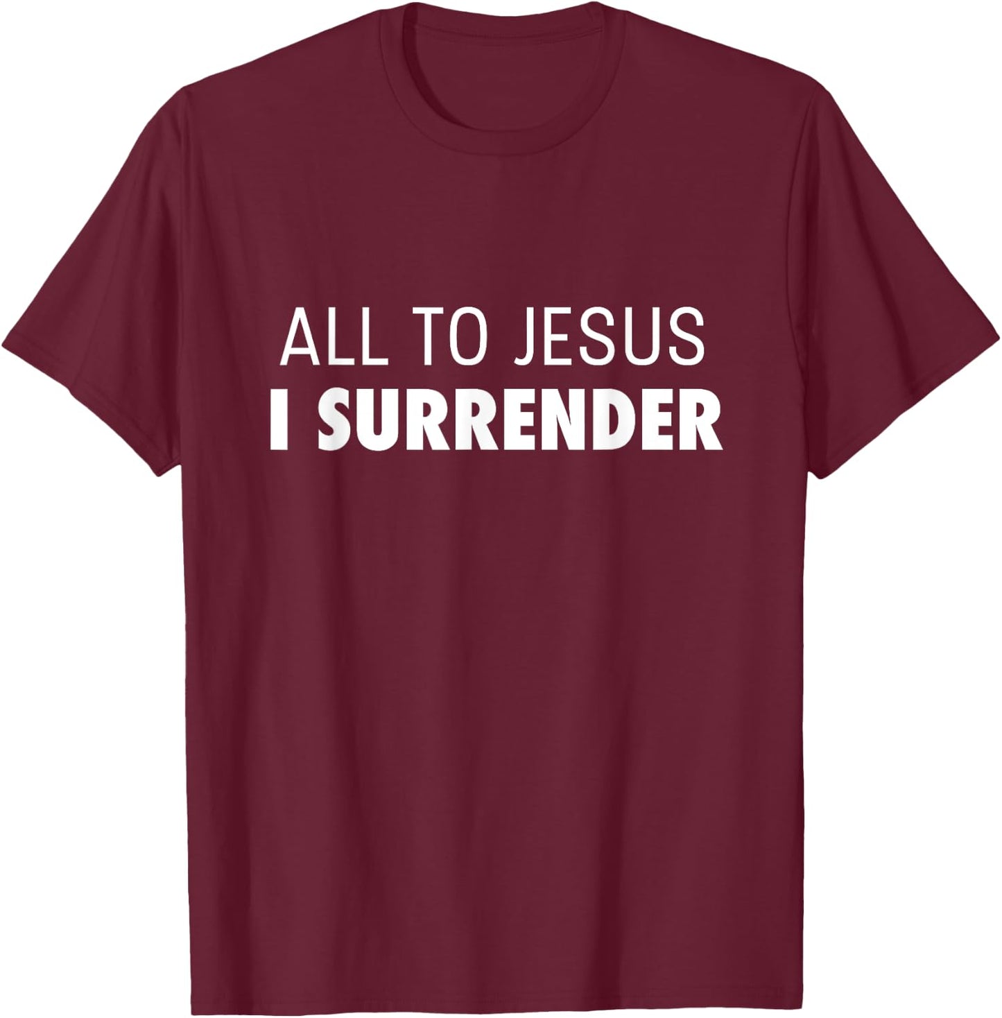 All To Jesus I Surrender Deluxe Encouraging Faith T-Shirt - T-Shirt | Maroon