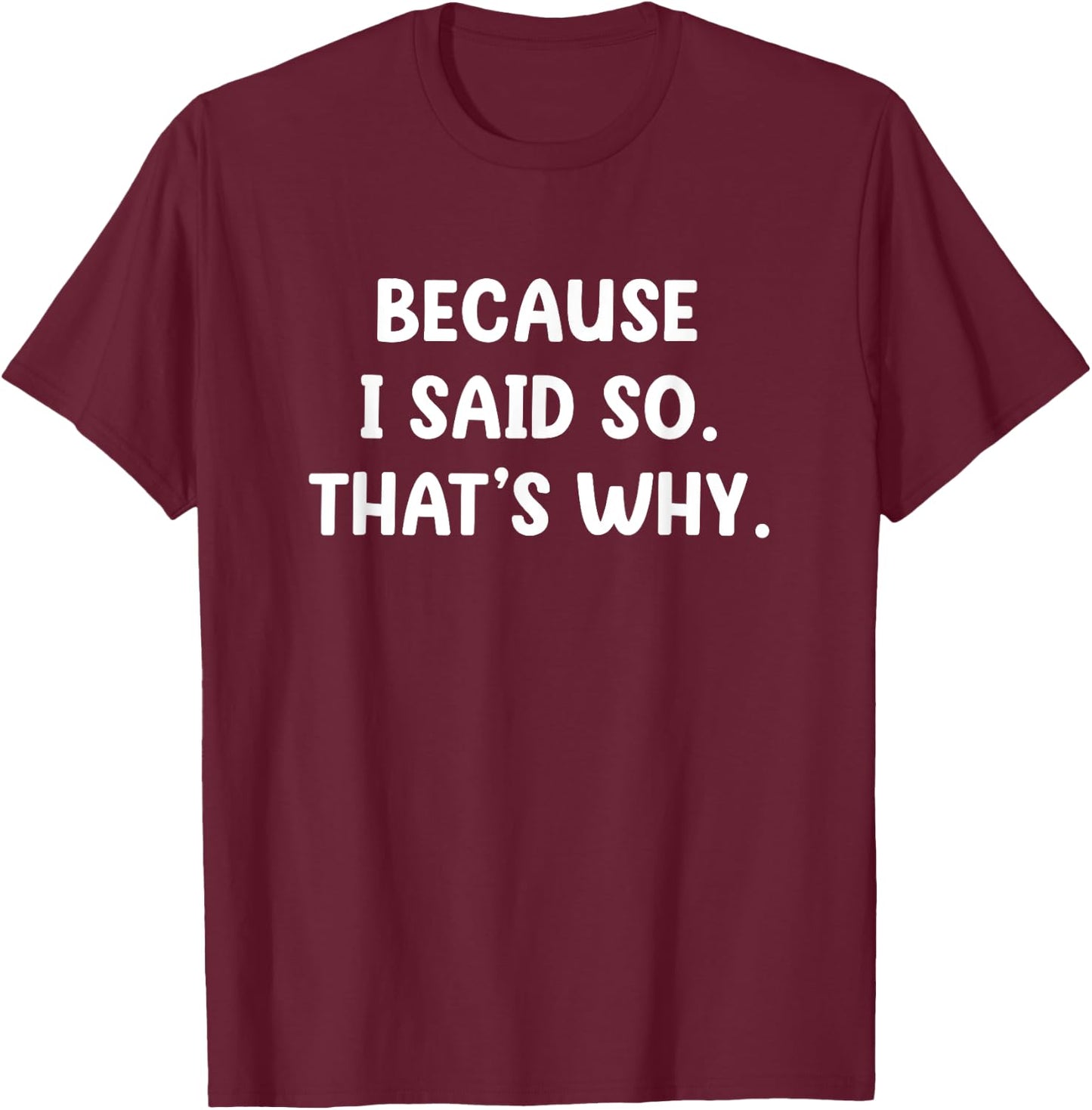 Because I Said So. That's Why. Funny, Jokes, Sarcastic T-Shirt - T-Shirt | Maroon