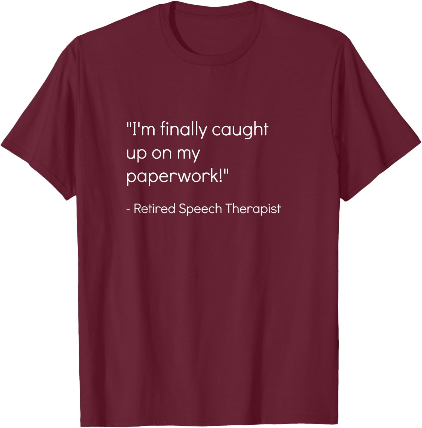 Retired Speech Therapist Shirt | Sarcastic Pathologist Gift T-Shirt - T-Shirt | Maroon